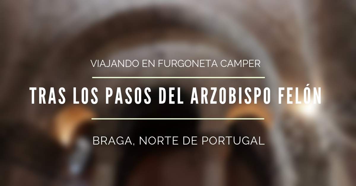 Braga, Portugal, tras los pasos del arzobispo felón 