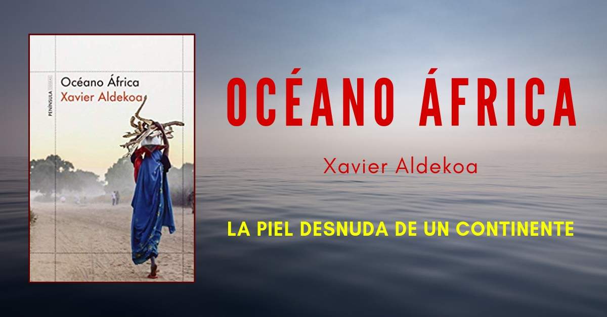 ´«Océano África», de Xavier Aldekoa: la piel desnuda de un continente