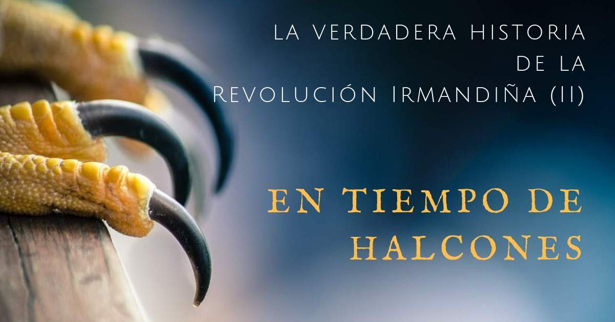En tiempo de halcones y la verdadera historia de la Revolucion irmandina 2