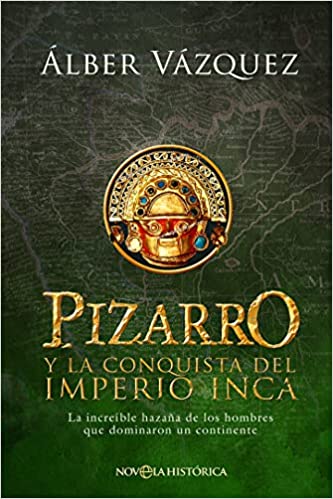 Pizarro y la conquista del Imperio Inca Álber Vázquez